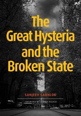 The Great Hysteria and The Broken State - Sanjeev Sabhlok - cover
