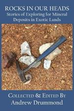 Rocks in Our Heads: Stories of Exploring for Mineral Deposits in Exotic Lands