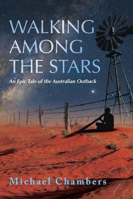 Walking Among the Stars: An Epic Tale of the Australian Outback - Michael Chambers - cover
