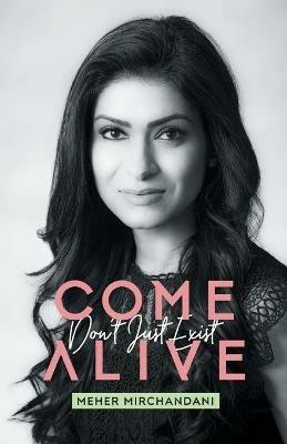 Come Alive: Don't Just Exist - Meher Mirchandani - cover