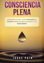 Consciencia plena: Navegue su dia a dia usando la nueva ciencia de la salud y la felicidad