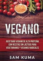 Vegano: Recetario Vegano de Alta Proteína Con Recetas Sin Lácteos Para Vegetarianos y Veganos Radicales
