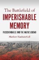 The Battlefield of Imperishable Memory: Passchendaele and the Anzac Legend