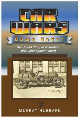Car Wars Down Under: The Untold Story of Australia's First Land Speed Record - Murray Hubbard - cover