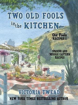Two Old Fools in the Kitchen: Spanish and Middle Eastern Recipes, Traditional and New - Victoria Twead - cover