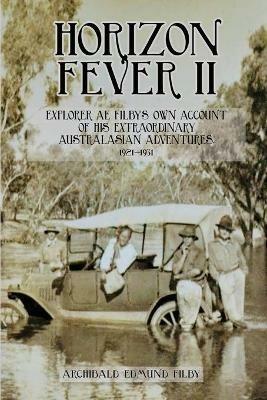 Horizon Fever II: Explorer A E Filby's own account of his extraordinary Australasian Adventures, 1921-1931 - A E Filby - cover