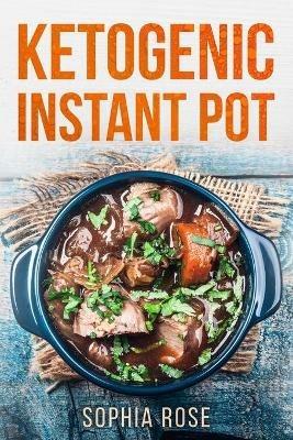Ketogenic Instant Pot Cookbook - Sophia Rose - cover