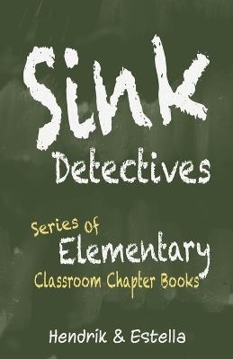 Sink Detectives Series of Elementary Classroom Chapter Books - Hendrik Maarten - cover