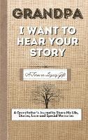 Grandpa, I Want To Hear Your Story: A Fathers Journal To Share His Life, Stories, Love And Special Memories