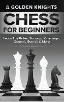 Chess for Beginners - Learn the Rules, Strategy, Openings, Queen's Gambit & More (Chess Mastery for Beginners Book 1)
