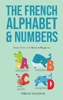 The French Alphabet & Numbers - Learn French For Absolute Beginners - French Hacking - cover