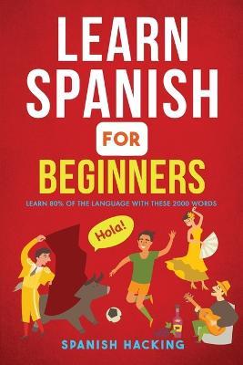 Learn Spanish For Beginners - Learn 80% Of The Language With These 2000 Words! - Spanish Hacking - cover