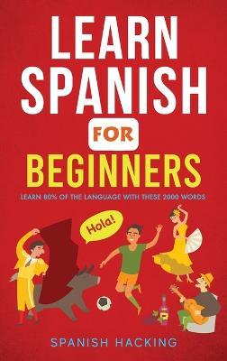 Learn Spanish For Beginners - Learn 80% Of The Language With These 2000 Words! - Spanish Hacking - cover