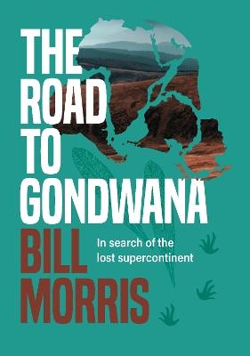 The Road to Gondwana: In search of the lost supercontinent - Bill Morris - cover