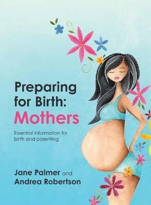 Preparing for Birth: Essential information for birth and parenting - Jane Palmer,Andrea Robertson - cover