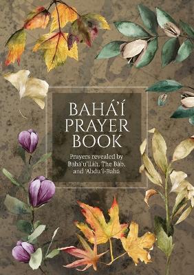 Bahá'í Prayer Book (Illustrated): Prayers revealed by Bahá'u'lláh, the Báb, and 'Abdu'l-Bahá - Bahá'u'lláh,The Báb,Abdu'l-Bahá - cover