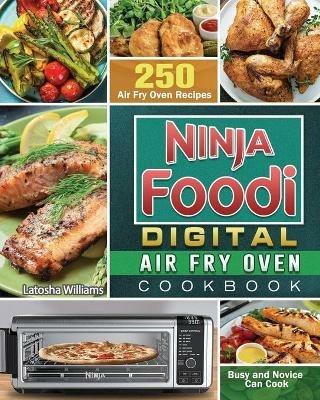 Ninja Foodi Digital Air Fry Oven Cookbook: 250 Air Fry Oven Recipes for Busy and Novice Can Cook - Latosha Williams - cover