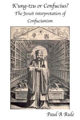 K'ung-tzu or Confucius: The Jesuit Interpretation of Confucianism - Paul A Rule - cover