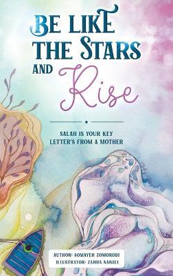 Be Like the Stars and Rise: Salaat is your key- Letters from a mother - Somayeh Zomorodi - cover