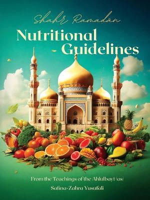Shahr Ramadan Nutritional Guidelines from the teachings of the Ahlul Bayt (as) - Safina-Zahra Yusufali - cover