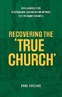 Recovering the True Church: Challenges for Australian Catholicism Beyond the Plenary Council