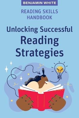 Reading Skills Handbook: Unlocking Successful Reading Strategies - Benjamin White - cover