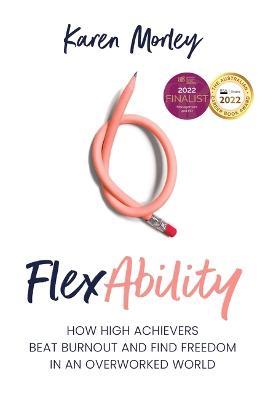 FlexAbility: How high achievers beat burnout and find freedom in an overworked world - Karen Morley - cover