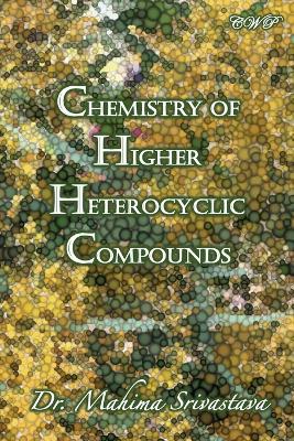 Chemistry of Higher Heterocyclic Compounds - Mahima Srivastava - cover