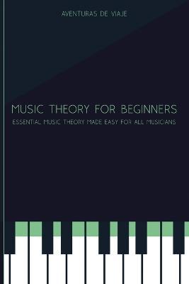 Music Theory for Beginners: Essential Music Theory Made Easy for All Musicians - Aventuras Viaje - cover