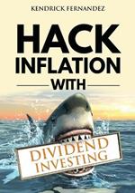 Hack Inflation with Dividend Investing: Profit from Inflation with a Powerful Dividend Investing Strategy that Generates Passive Income