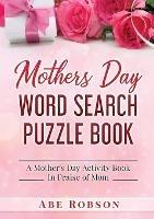 Mothers Day Word Search Puzzle Book: A Mother's Day Activity Book In Praise of Mom - Abe Robson - cover