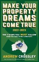 Make Your Property Dreams Come True 2022-2023: The Must Follow 7 Steps Everytime You Want to Buy a Property