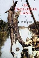 In Crocodile Land: Wanderings in Northern Australian - Ion Idriess - cover