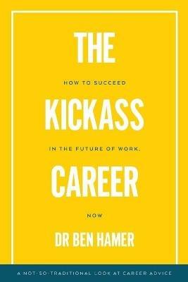 The Kickass Career: How to succeed in the future of work, now - Ben Hamer - cover
