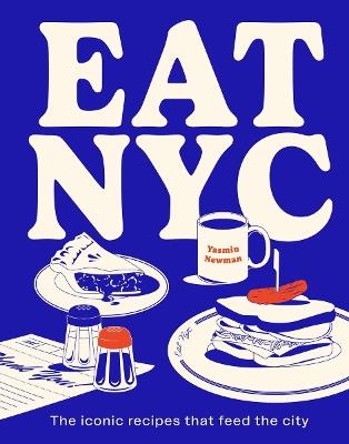 EAT NYC: The iconic recipes that feed the city - Yasmin Newman - cover