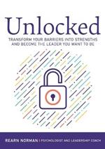 Unlocked: How to Overcome the Barriers to Your Best Leadership