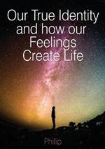 Our True Identity and how our Feelings Create Life