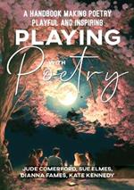 Playing with Poetry: A Handbook Making Poetry Playful and Inspiring