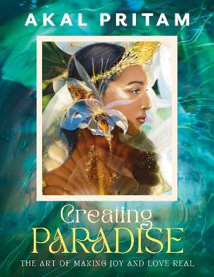Creating Paradise: The art of making joy and love real - Akal Pritam - cover