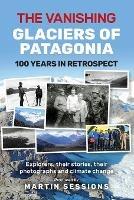 The Vanishing Glaciers of Patagonia - Martin Sessions - cover