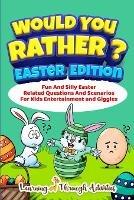 Would You Rather? - Easter Edition: Fun And Silly Easter Related Questions And Scenarios For Kids Entertainment and Giggles