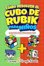 C?mo Resolver el Cubo de Rubik para Ni?os: Edici?n Especial: ?La Forma m?s Sencilla Posible de Resolver el Cubo de Rubik de 2x2 y de 3x3, con Ilustraciones a Color!