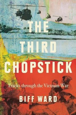 The Third Chopstick: Tracks through the Vietnam War - Biff Ward - cover