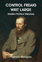 Control Freaks Writ Large: Modern Political literature - Patrick Morgan - cover
