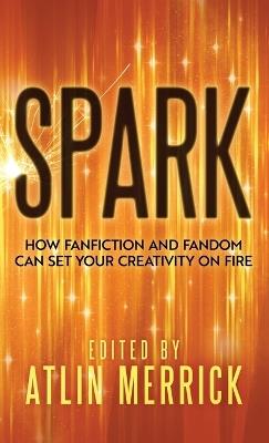 Spark: How Fanfiction and Fandom Can Set Your Creativity On Fire - cover