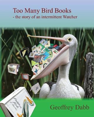 Too Many Bird Books: The Story of an Intermittent Watcher - Geoffrey Dabb - cover