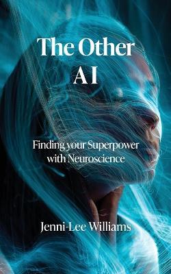 The Other AI: Finding your Superpower with Neuroscience - Jenni-Lee Willams - cover