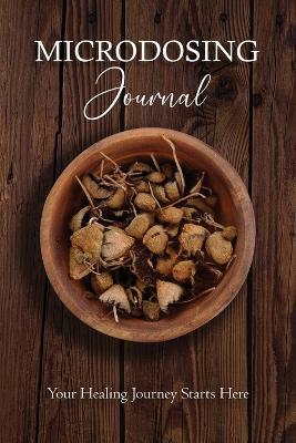 Microdosing Journal: Psilocybin Mushroom (Magic Mushroom) Version. Your Healing Journey Starts Here: Amanita Muscaria (Fly Agaric) Version. Your Healing Journey Starts Here: Psilocybin Mushroom Version. Your Healing Journey Starts Here - Bil Harret,Anastasia V Sasha - cover
