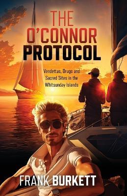 The O'Connor Protocol: Vendettas, Drugs and Sacred Sites in the Whitsunday Islands - Frank Burkett - cover