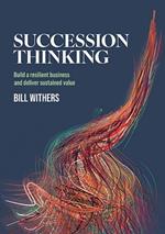 Succession Thinking: Build a Resilient Business and Deliver Sustained Value